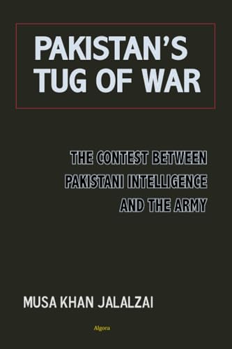 Pakistan’s Tug of War: The Contest between Pakistani Intelligence and the Army von Algora Publishing