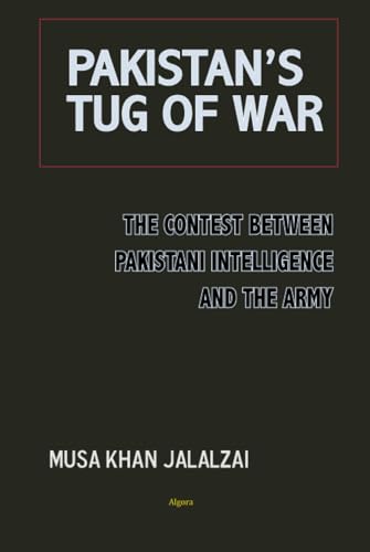 Pakistan’s Tug of War: The Contest between Pakistani Intelligence and the Army von Algora Publishing