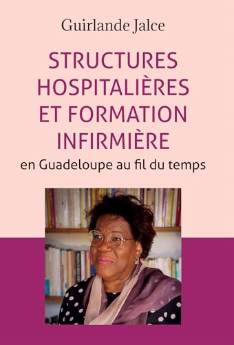 STRUCTURES HOSPITALIÈRES ET FORMATION INFIRMIÈRE EN GUADELOUPE AU FIL DU TEMPS von BOOKELIS