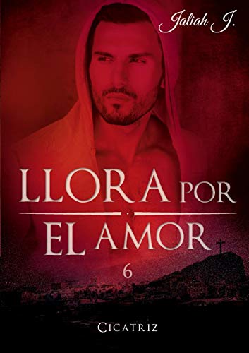 Llora por el amor 6: Cicatriz Llora por el amor 6: Cicatriz