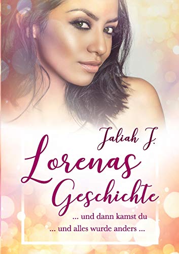 Lorenas Geschichte: ... und dann kamst du ... und alles wurde anders ... Lorenas Geschichte: ... und dann kamst du ... und alles wurde anders ...
