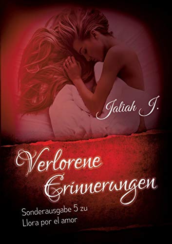 Verlorene Erinnerungen (Sonderausgabe 5 der Llora por el amor - Reihe): Sonderausgabe 5 der Llora por el amor - Reihe (Llora por el amor Sonderausgabe, 5)
