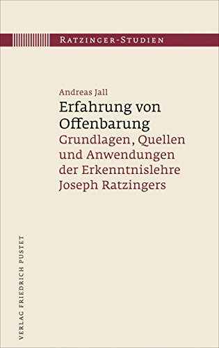 Erfahrung von Offenbarung: Grundlagen, Quellen und Anwendungen der Erkenntnislehre Joseph Ratzingers (Ratzinger-Studien)