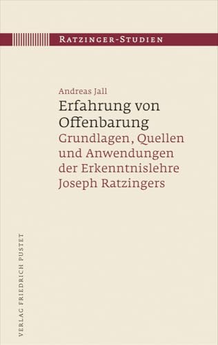 Erfahrung von Offenbarung: Grundlagen, Quellen und Anwendungen der Erkenntnislehre Joseph Ratzingers (Ratzinger-Studien)