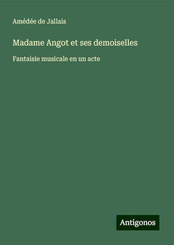 Madame Angot et ses demoiselles: Fantaisie musicale en un acte von Antigonos Verlag
