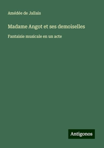 Madame Angot et ses demoiselles: Fantaisie musicale en un acte von Antigonos Verlag