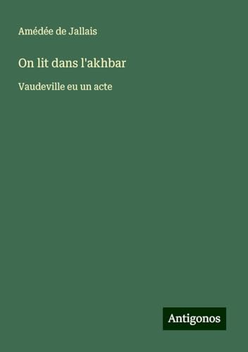 On lit dans l'akhbar: Vaudeville eu un acte von Antigonos Verlag