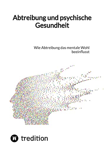 Abtreibung und psychische Gesundheit: Wie Abtreibung das mentale Wohl beeinflusst Abtreibung und psychische Gesundheit: Wie Abtreibung das mentale Wohl beeinflusst von tredition