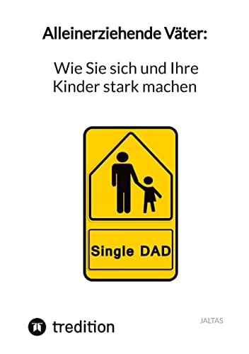 Alleinerziehende Väter: Wie Sie sich und Ihre Kinder stark machen Alleinerziehende Väter: Wie Sie sich und Ihre Kinder stark machen von tredition