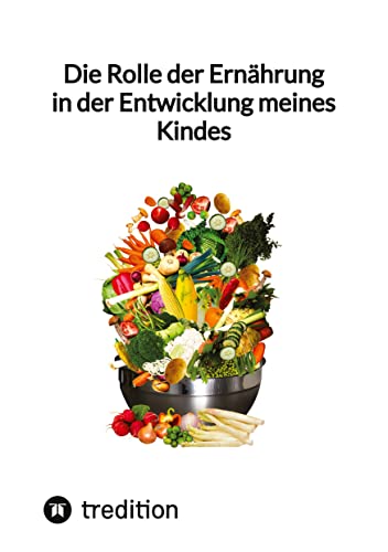 Die Rolle der Ernährung in der Entwicklung meines Kindes von tredition