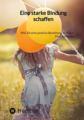 Eine starke Bindung schaffen: Wie Sie eine positive Beziehung zu Ihrem Kind aufbauen Eine starke Bindung schaffen: Wie Sie eine positive Beziehung zu Ihrem Kind aufbauen von tredition
