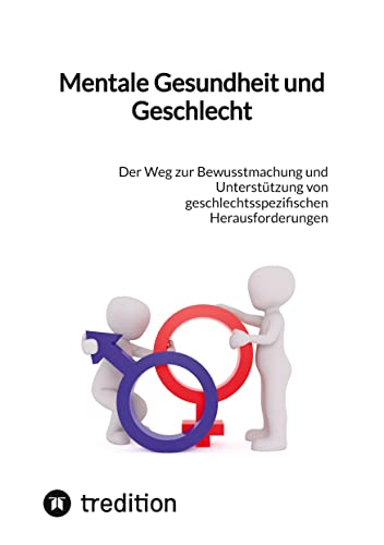 Mentale Gesundheit und Geschlecht: Der Weg zur Bewusstmachung und Unterstützung von geschlechtsspezifischen Herausforderungen Mentale Gesundheit und Geschlecht: Der Weg zur Bewusstmachung und Unterstützung von geschlechtsspezifischen Herausforderungen