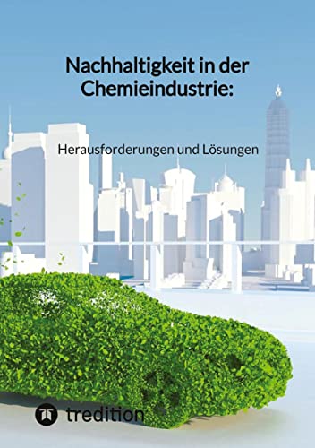 Nachhaltigkeit in der Chemieindustrie: Herausforderungen und Lösungen Nachhaltigkeit in der Chemieindustrie: Herausforderungen und Lösungen von tredition