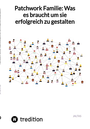 Patchwork Familie: Was es braucht um sie erfolgreich zu gestalten: DE Patchwork Familie: Was es braucht um sie erfolgreich zu gestalten: DE von tredition