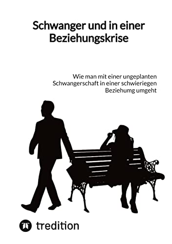 Schwanger und in einer Beziehungskrise: Wie man mit einer ungeplanten Schwangerschaft in einer schwieriegen Beziehumg umgeht Schwanger und in einer Beziehungskrise: Wie man mit einer ungeplanten Schwangerschaft in einer schwieriegen Beziehumg umgeht von tredition