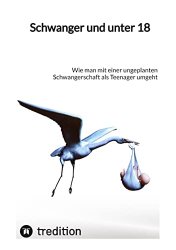 Schwanger und unter 18: Wie man mit einer ungeplanten Schwangerschaft als Teenager umgeht Schwanger und unter 18: Wie man mit einer ungeplanten Schwangerschaft als Teenager umgeht von tredition