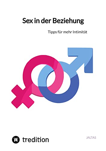 Sex in der Beziehung: Tipps für mehr Intimität Sex in der Beziehung: Tipps für mehr Intimität von tredition