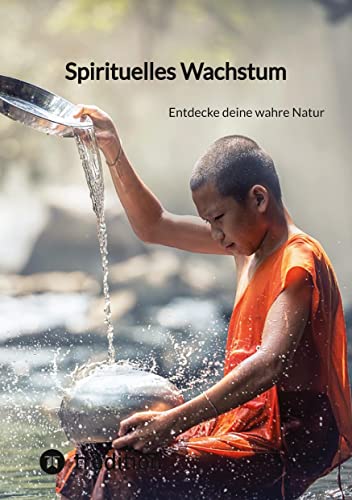 Spirituelles Wachstum: Entdecke deine wahre Natur von tredition