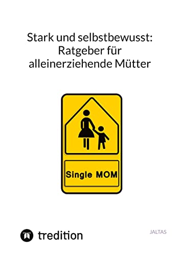 Stark und selbstbewusst: Ratgeber für alleinerziehende Mütter Stark und selbstbewusst: Ratgeber für alleinerziehende Mütter