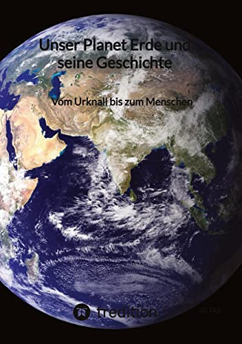 Unser Planet Erde und seine Geschichte: Vom Urknall bis zum Menschen Unser Planet Erde und seine Geschichte: Vom Urknall bis zum Menschen