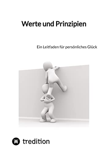 Werte und Prinzipien: Ein Leitfaden für persönliches Glück Werte und Prinzipien: Ein Leitfaden für persönliches Glück