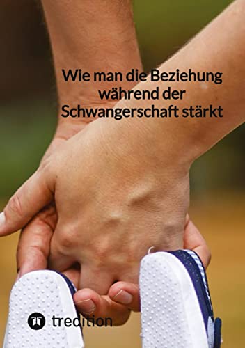 Wie man die Beziehung während der Schwangerschaft stärkt Wie man die Beziehung während der Schwangerschaft stärkt von tredition