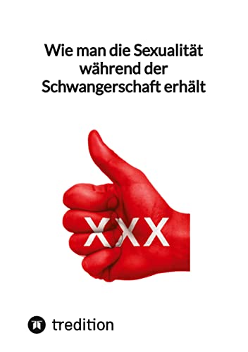 Wie man die Sexualität während der Schwangerschaft erhält Wie man die Sexualität während der Schwangerschaft erhält von tredition
