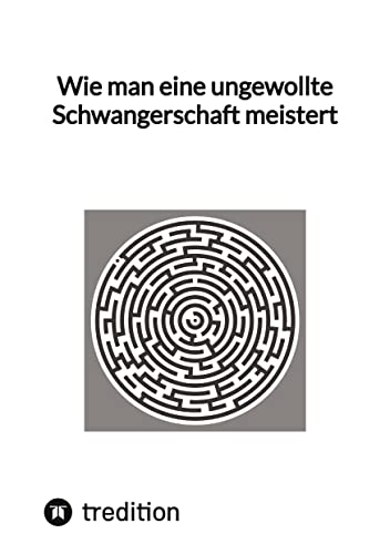 Wie man eine ungewollte Schwangerschaft meistert Wie man eine ungewollte Schwangerschaft meistert von tredition