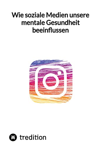 Wie soziale Medien unsere mentale Gesundheit beeinflussen: DE Wie soziale Medien unsere mentale Gesundheit beeinflussen: DE von tredition