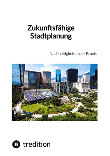 Zukunftsfähige Stadtplanung: Nachhaltigkeit in der Praxis Zukunftsfähige Stadtplanung: Nachhaltigkeit in der Praxis