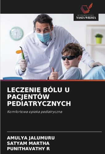 LECZENIE BÓLU U PACJENTÓW PEDIATRYCZNYCH: Komfortowa opieka pediatryczna von Wydawnictwo Nasza Wiedza