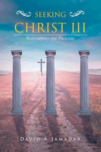 Seeking Christ III: Simplifying the Process von Christian Faith Publishing