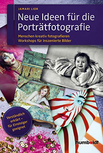 Neue Ideen für die Porträtfotografie: Menschen kreativ fotografieren. Workshops für inszenierte Fotografie. Verständlich erklärt - für Einsteiger geeignet. von Humboldt Verlag