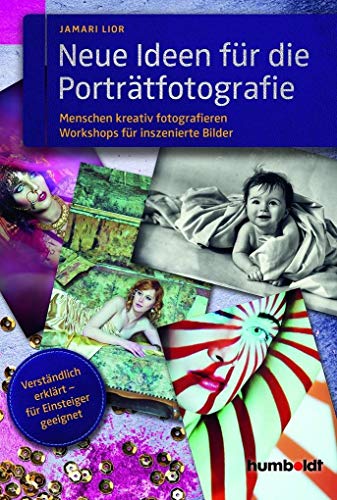 Neue Ideen für die Porträtfotografie: Menschen kreativ fotografieren. Workshops für inszenierte Fotografie. Verständlich erklärt - für Einsteiger geeignet. von Humboldt