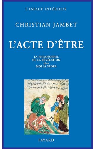 L'Acte d'être: La philosophie de la révélation chez Mollâ Sadrâ