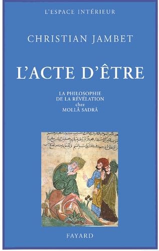 L'Acte d'être: La philosophie de la révélation chez Mollâ Sadrâ