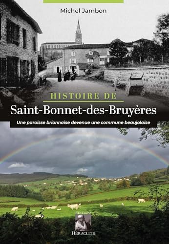 Histoire de Saint Bonnet des Bruyères: Une paroisse brionnaise devenue une commune beaujolaise von HERACLITE