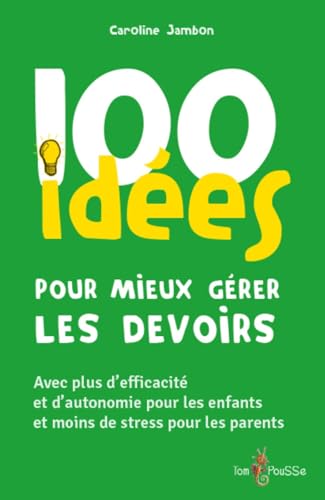 100 idées pour mieux gérer les devoirs : Avec plus d'efficacité et d'autonomie pour les enfants et moins de stress pour les parents 100 idées pour mieux gérer les devoirs : Avec plus d'efficacité et d'autonomie pour les enfants et moins de stress pour les parents von Tom Pousse