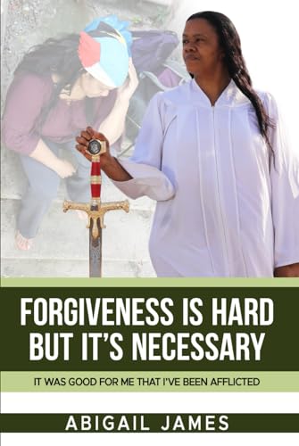 Forgiveness Is Hard, but It’s Necessary: It was Good for Me that I’ve been Afflicted von Independently published