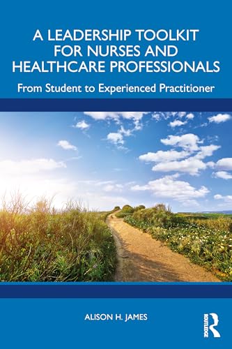 A Leadership Toolkit for Nurses and Healthcare Professionals: From Student to Experienced Practitioner von Routledge