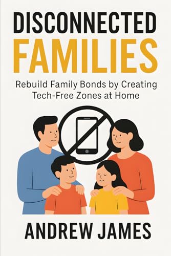 Disconnected Families: Rebuild Family Bonds by Creating Tech-Free Zones at Home von Independently published