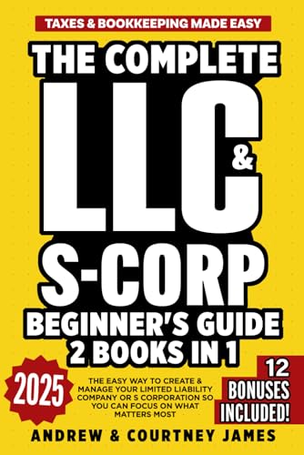 The Complete LLC & S-Corp Beginner's Guide: [2 books in 1] The Easy Way to Create & Manage Your Limited Liability Company or S Corporation so You Can Focus on What Matters Most (Start a Business) von Independently published