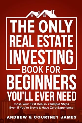 The Only Real Estate Investing Book For Beginners You'll Ever Need: Close Your First Deal in 7 Simple Steps Even If You're Broke & Have Zero Experience (Start A Business, Band 1)