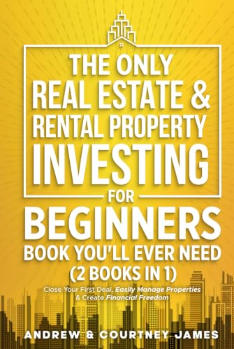 The Only Real Estate & Rental Property Investing For Beginners Book You'll Ever Need (2 in 1): Close Your First Deal, Easily Manage Properties, & Create Financial Freedom (Start A Business, Band 3)