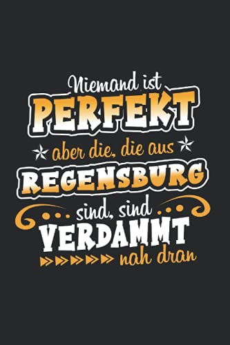 Niemand ist perfekt aber die, die aus Regensburg sind, sind verdammt nah dran: Notizbuch Regensburg Notizheft Liniert Notebook Geschenk Regensburger Niemand ist perfekt aber die, die aus Regensburg sind, sind verdammt nah dran: Notizbuch Regensburg Notizheft Liniert Notebook Geschenk Regensburger von Independently published