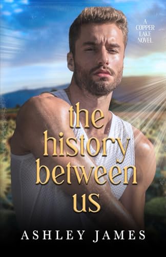 The History Between Us: A Dad's Best Friend Small Town Romance Alternate Cover (Copper Lake Series Alternate Covers, Band 4) von Independently published