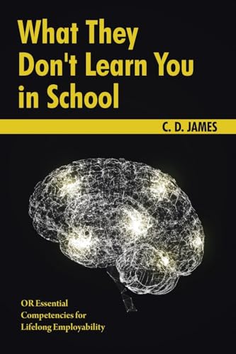 What They Don't Learn You in School: OR Essential Competencies for Lifelong Employibility: OR Essential Competencies for Lifelong Employability