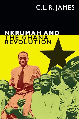 Nkrumah and the Ghana Revolution (C. L. R. James Archives)