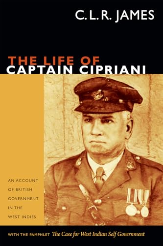 The Life of Captain Cipriani: An Account of British Government in the West Indies, with the pamphlet The Case for West-Indian Self Government (The C. L. R. James Archives) von Duke University Press