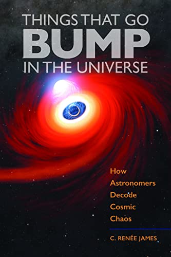Things That Go Bump in the Universe: How Astronomers Decode Cosmic Chaos von Johns Hopkins University Press
